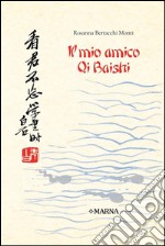 Il mio amico Qi Baishi. E-book. Formato Mobipocket ebook