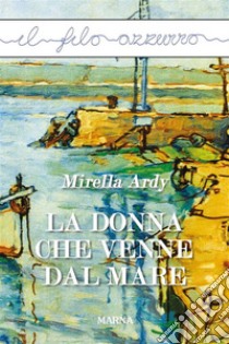 La donna che venne dal mare. E-book. Formato Mobipocket ebook di Mirella Ardy