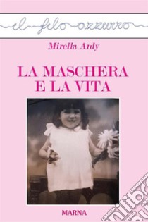 La maschera e la vita. E-book. Formato Mobipocket ebook di Mirella Ardy