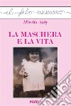 La maschera e la vita. E-book. Formato Mobipocket ebook di Mirella Ardy