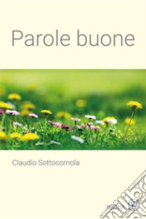 Parole buone. E-book. Formato EPUB ebook di Claudio Sottocornola