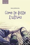 Come se fosse l'ultimo. E-book. Formato Mobipocket ebook di Sonia Reginelli