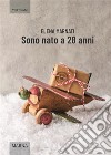 Sono nato a 28 anni. E-book. Formato EPUB ebook