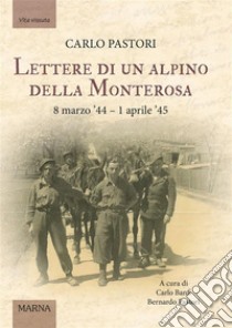 Lettere di un alpino della Monterosa8 marzo '44 – 1 aprile '45. E-book. Formato EPUB ebook di Carlo Pastori