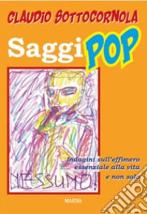 Saggi popIndagini sull'effimero essenziale alla vita e non solo. E-book. Formato EPUB ebook di Claudio Sottocornola