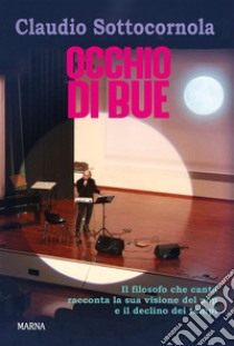 Occhio di bueIl filosofo che canta racconta la sua visione del pop e il declino dei tempi. E-book. Formato EPUB ebook di Claudio Sottocornola