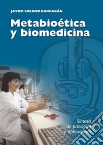 Metabioética y biomedicinaSíntesis de principios y aplicaciones. E-book. Formato EPUB ebook di Cardenal Javier Lozano Barragán