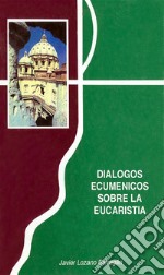 Dialogos ecumenicos sobre la Eucaristía. E-book. Formato PDF ebook