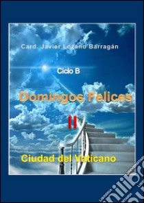 Domingos felices II. E-book. Formato PDF ebook di Card. Javier Lozano Barragán