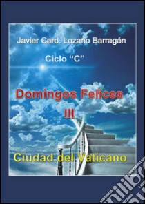 Domingos Felices III. E-book. Formato PDF ebook di Javier Cardinal Lozano Barragán