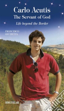 Carlo Acutis, the Servant of GodLife beyond the Border. E-book. Formato EPUB ebook di Francesco Occhetta
