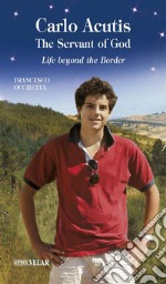 Carlo Acutis, the Servant of GodLife beyond the Border. E-book. Formato EPUB ebook