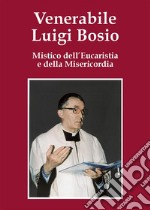 Venerabile Luigi BosioMistico dell&apos;Eucaristia e della Misericordia. E-book. Formato EPUB ebook