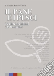 Il pane e i pesciScritti cristiani (1980-2010). E-book. Formato EPUB ebook di Claudio Sottocornola