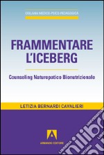 Frammentare l'iceberg. Counseling naturopatico bionutrizionale. E-book. Formato EPUB ebook