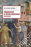 Francesco rivoluzionario di Gesù. E-book. Formato EPUB ebook di Silvano Vinceti