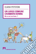 Un luogo comune chiamato donna. Ma se così non fosse... ?. E-book. Formato EPUB ebook