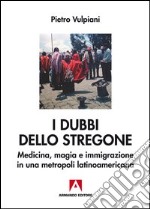 I dubbi dello stregone. Medicina, magia e immigrazione in una metropoli latinoamericana. E-book. Formato PDF ebook