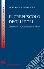 Crepuscolo degli idoli. Ovvero: come si filosofa col martello. E-book. Formato EPUB ebook