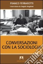 Conversazioni con la sociologia. Interviste a Franco Ferrarotti. E-book. Formato PDF ebook