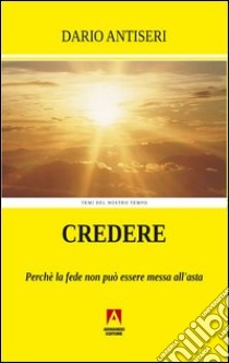 Credere. Perché la fede non può essere messa all'asta. E-book. Formato PDF ebook di Dario Antiseri