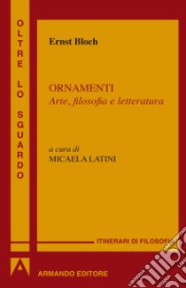 Ornamenti. Arte, filosofia e letteratura. E-book. Formato PDF ebook di Ernst Bloch