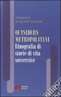 Outsiders metropolitani. Etnografia di storie di vita sovversive. E-book. Formato PDF ebook di Atanasio Bugliari Goggia