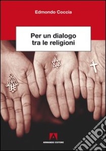 Per un dialogo tra le religioni. E-book. Formato PDF ebook di Edmondo Coccia