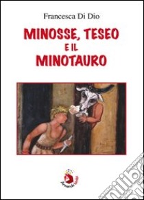 Minosse, Teseo e il Minotauro. E-book. Formato PDF ebook di Francesca Di Dio