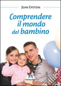 Comprendere il mondo del bambino. E-book. Formato PDF ebook di Jean Epstein