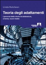 Teoria degli adattamenti. I percorsi delle storie fra letteratura, cinema, nuovi media. E-book. Formato PDF ebook