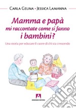 Mamma e papà mi raccontate come si fanno i bambini? Una storia per educare il cuore di chi sta crescendo. E-book. Formato PDF ebook