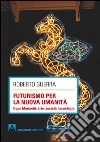 Futurismo per la nuova umanità. Dopo Marinetti: arte, società, tecnologia. E-book. Formato PDF ebook di Roberto Guerra