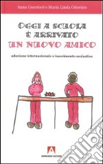 Oggi a scuola è arrivato un nuovo amico. Adozione internazionale e inserimento scolastico. E-book. Formato PDF ebook