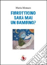 Fibrotticino sarà mai un bambino?. E-book. Formato PDF ebook