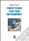 Fibrotticino sarà mai un bambino?. E-book. Formato PDF ebook