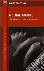 A come amore. L'handicap raccontato a mia madre. E-book. Formato PDF