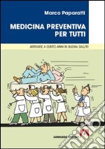 Medicina preventiva per tutti Arrivare a cento anni di buona salute. E-book. Formato PDF
