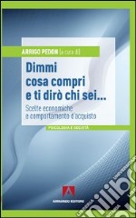 Dimmi cosa compri e ti dirò chi sei... Scelte economiche e comportamento d'acquisto. E-book. Formato PDF ebook