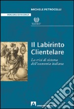 Il labirinto clientelare. La crisi di sistema dell'economia italiana. E-book. Formato PDF