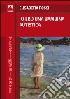 Io ero una bambina autistica. E-book. Formato PDF ebook di Elisabetta Rossi