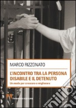 L'incontro tra la persona disabile ed il detenuto. Un modo per crescere migliore. E-book. Formato PDF ebook