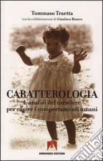 Caratterologia. L'analisi del carattere per capire i comportamenti umani. E-book. Formato PDF ebook di Tommaso Traetta