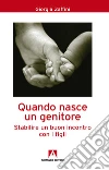 Quando nasce un genitore. Stabilire un buon incontro con i figli. E-book. Formato PDF ebook di Giorgia Zaffini