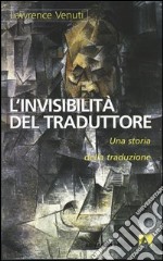 L'invisibilità del traduttore. Una storia della traduzione. E-book. Formato PDF ebook