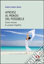 Aprirsi al mondo del possibile. Come vincere le proprie fragilità. E-book. Formato PDF ebook