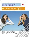 Di madre in figlia. Un libro di donne per le donne. Un testo sulle madri per le figlie. Un intreccio di storie per capirsi, far capire ed essere capite. E-book. Formato PDF ebook