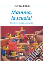 Mamma, la scuola! Divertirsi in famiglia imparando. E-book. Formato PDF ebook