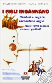 I figli ingannano. Bambini e ragazzi raccontano bugie. Quale verità possono cercare i genitori. E-book. Formato PDF ebook di Francesco Berto