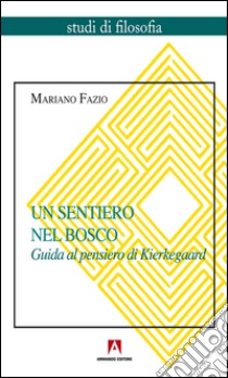 Un sentiero nel bosco. Guida al pensiero di Kierkegaard. E-book. Formato PDF ebook di Mariano Fazio